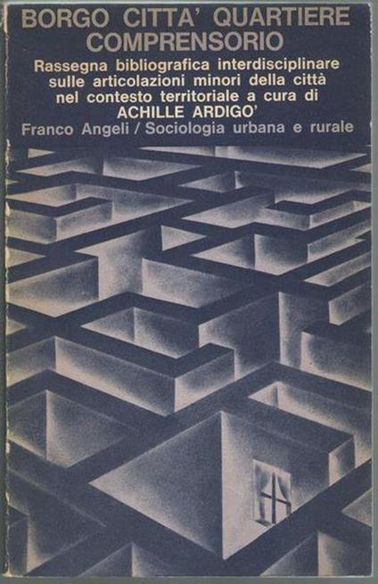 Borgo Citta Quartiere Comprensorio. Rassegna Bibliografica Interdisciplinare Sulle Articolazioni Minori Della Città Nel Contesto Territoriale - Achille Ardigò - copertina