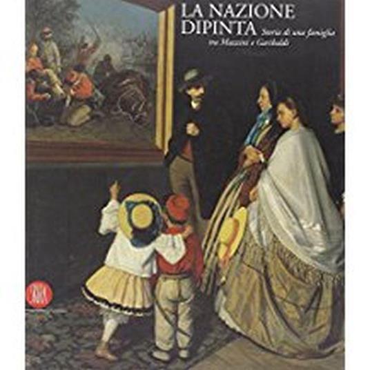 La Nazione Dipinta. Storia di Una Famiglia tra Mazzini e Garibaldi - Maurizio Bertolotti - copertina