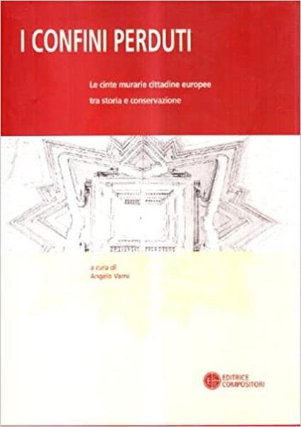 I Confini Perduti. Le Cinta Murarie Cittadine Europee tra Storia e Conservazione - Angelo Varni - copertina