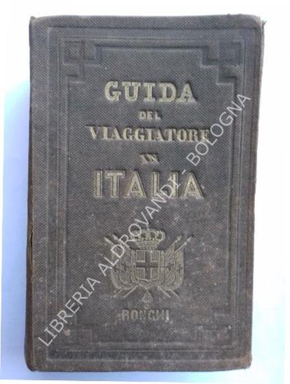 Guida Storico - Statistica Monumentale Del Viaggiatore In Italia Coll'Aggiunta Dei Viaggi A Parigi Londra Vienna E L'Ndicazione Delle Poste, Strade Ferrate, Batelli A Vapore, Vetture Particulari, Tariffa Delle Monete E Telegrafi - copertina