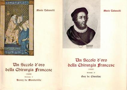 Un Secolo D'Oro Della Chirurgia Francese (1300). Volume I. Henry De Mondeville. Volume Ii. Guy De Chauliac - Mario Tabanelli - copertina