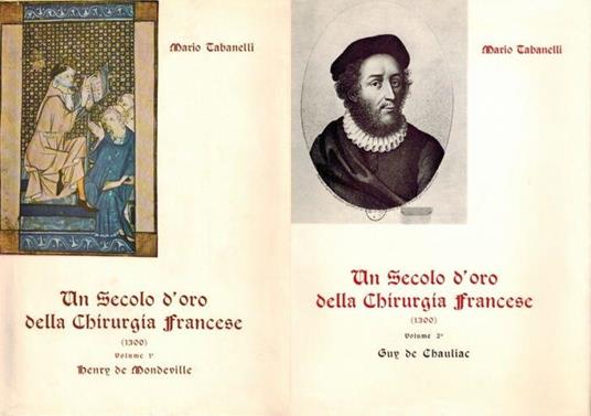 Un Secolo D'Oro Della Chirurgia Francese (1300). Volume I. Henry De Mondeville. Volume Ii. Guy De Chauliac - Mario Tabanelli - copertina