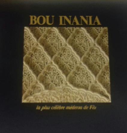 Bou Inania. La Plus Célèbre Médersa De Fès. Edizione Francese/Inglese - Gianni Guadalupi - copertina