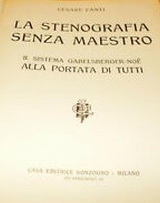 La Stenografia Senza Maestro. Il Sistema Gabelsberger-Noe Alla Portata Di Tutti - Cesare Fani - copertina