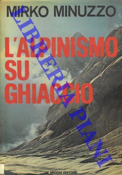L' alpinismo su ghiaccio. - Mirko Minuzzo - copertina