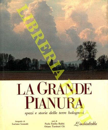 La grande pianura. Spazi e storie delle terre bolognesi. Foto di Luciano Leonotti - Paola Rubbi - copertina