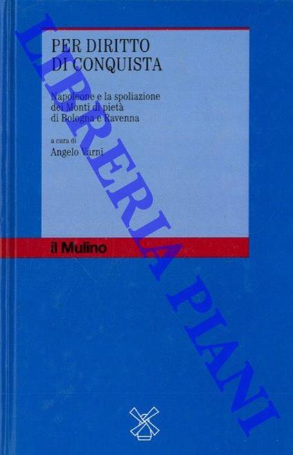 Per diritto di conquista. Napoleone e la spoliazione dei Monti di pietà di Bologna e Ravenna - copertina