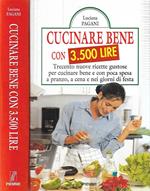 Cucinare bene con 3500 lire. Trecento nuove ricette gustose per cucinare bene e con poca spesa a pranzo, a cena e nei giorni di festa