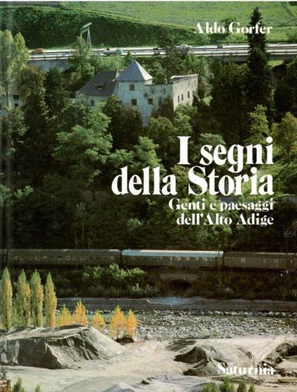 I Segreti Della Storia. Genti E Paesaggi Dell'alto Adige - Aldo Gorfer - copertina