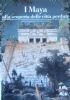 I Maya. Alla Scoperta Delle Città Perdute - copertina