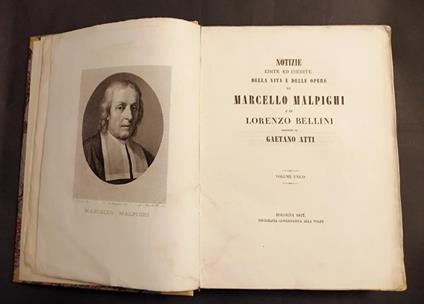 Notizie edite ed inedite della vita e delle opere di Marcello Malpighi e di Lorenzo Bellini Volume unico - Gaetano Atti - copertina