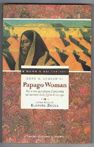 Papago woman riti e vita quotidiana d'una tribù nel racconto della figlia di un capo - Ruth M. Underhill - copertina