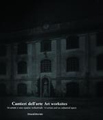 Cantieri dell'arte / art worksites 14 artisti e uno spazio industriale / 14 artists and an industrial space