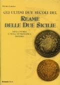 Gli ultimi due secoli del Reame delle due Sicilie - Nella storia e nella numismatica 1665/1861