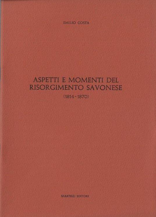 Aspetti e momenti del risorgimento savonese - Emilio Costa - copertina