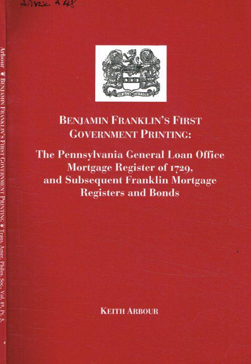 Benjamin Franklin's First government printing: The Pennsylvania general loan office mortgage register of 1729 and subsequent Franklin mortgage registers and bonds - Arthur Keith - copertina