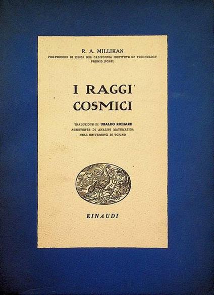 I raggi cosmici. Traduzione di Ubaldo Richard - R. A. Millikan - copertina