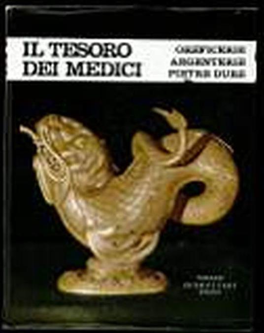 Il tesoro dei Medici. Oreficerie, argenterie, pietre dure - Antonio Morassi - copertina