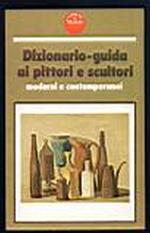 Dizionario-guida ai pittori e scultori moderni e contemporanei