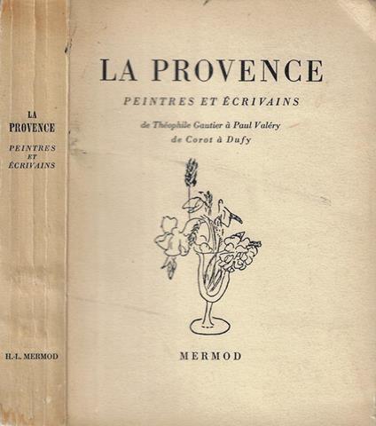 La Provence. Peintres et Ecrivains. De Teophile Gautier a Paul Valery. De Corot a Dufy - copertina