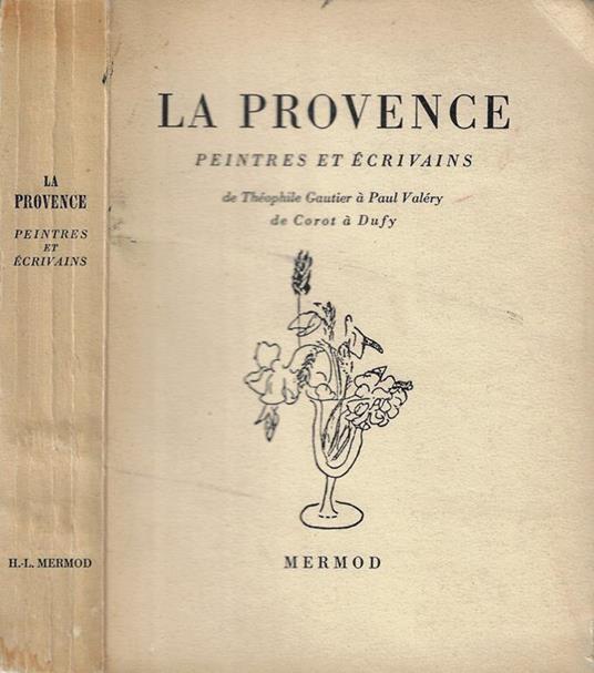 La Provence. Peintres et Ecrivains. De Teophile Gautier a Paul Valery. De Corot a Dufy - copertina