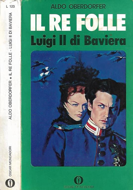 Il re folle. Luigi II di Baviera - Aldo Oberdorfer - copertina