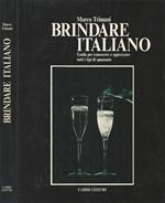 Brindare italiano. Guida per conoscere e apprezzare tutti i tipi di spumante