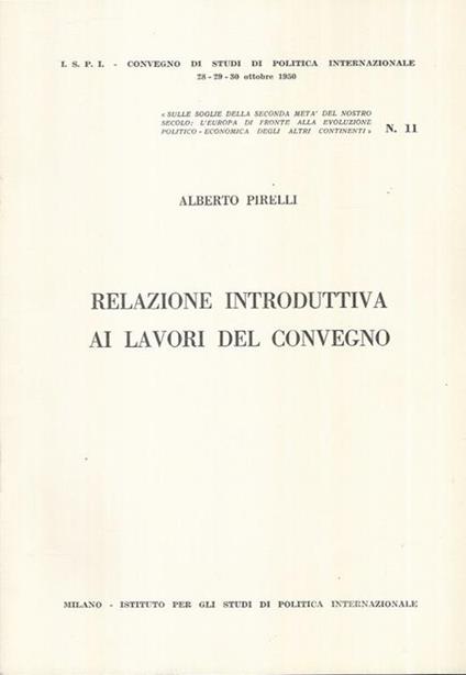 Relazione introduttiva ai lavori del Convegno. Sulle soglie della seconda metà del nostro secolo: l'Europa di fronte alla evoluzione Politico-Economica degli altri Continenti. N° 11 - Alberto Pirelli - copertina