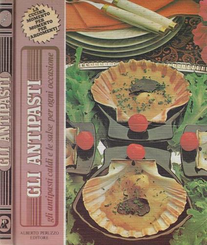Gli antipasti. Gli antipasti caldi e le salse per ogni occasione - copertina