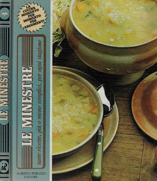 Le minestre. Tante ricette, più o meno semplici, per ogni stagione - copertina