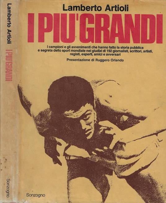 I più grandi. I campioni e gli avvenimenti che hanno fatto la storia pubblica e segreta dello sport mondiale nei giudizi di 192 giornalisti, scrittori, artisti, registi, esperti, amici e avversari - Lamberto Artioli - copertina