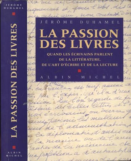 La passion des livres. Quand les ècrivains parlent de la littèrature, de l' art d' ècrire et de la lecture - Jerome Duhamel - copertina