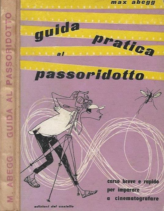 Guida pratica al passoridotto. corso breve e rapido per imparare a cinematografare - Max Abegg - copertina