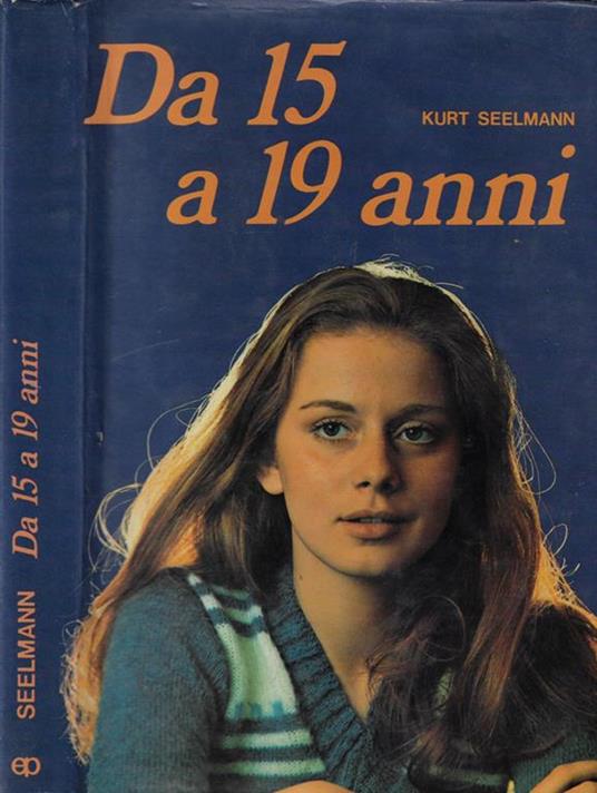 Da 15 a 19 anni. Sviluppo fisico, psicologico, sessuale e avviamento professionale della gioventù moderna - Kurt Seelmann - copertina