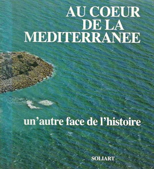 Au coeur de la mediterranee. Un'autre face de l'histoire - Sabatino Moscati - copertina