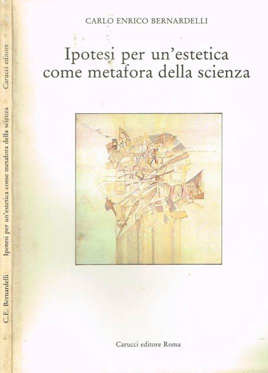 Ipotesi per un'estetica come metafora della scienza - Carlo Enrico Bernardelli - copertina
