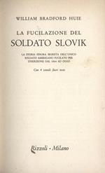 La fucilazione del soldato Slovik. La storia finora segreta dell'unico soldato ameriano fucilato per diserzione dal 1864 ad oggi
