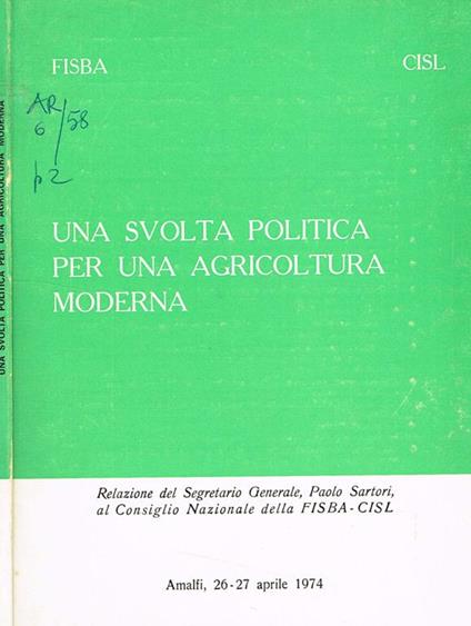 Una svolta politica per una agricoltura moderna. Relazione del segretario generale al consiglio nazionale della fisba cisl - Paolo Sartori - copertina
