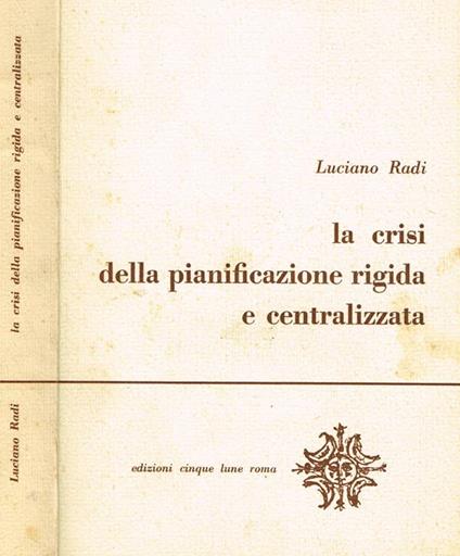 La crisi della pianificazione rigida e centralizzata - Luciano Radi - copertina