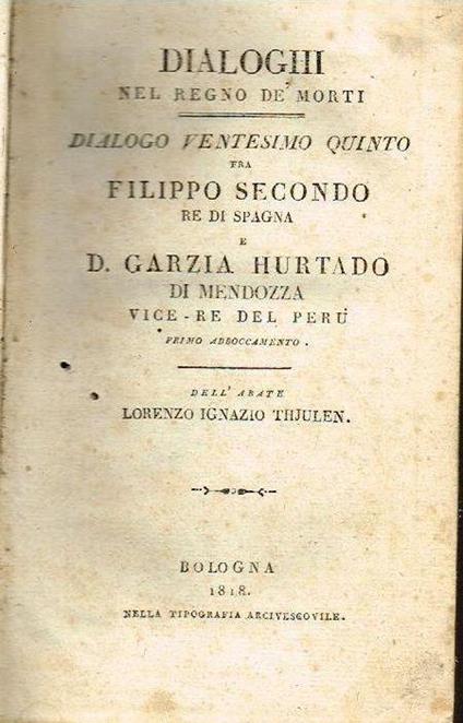 Dialoghi nel regno dé morti. Dialogo ventesimo quinto fra filippo secondo re di spagna e d. Grazia hurtado di mendozza vice-re del perù - Lorenzo Ignazio Thjulen - copertina
