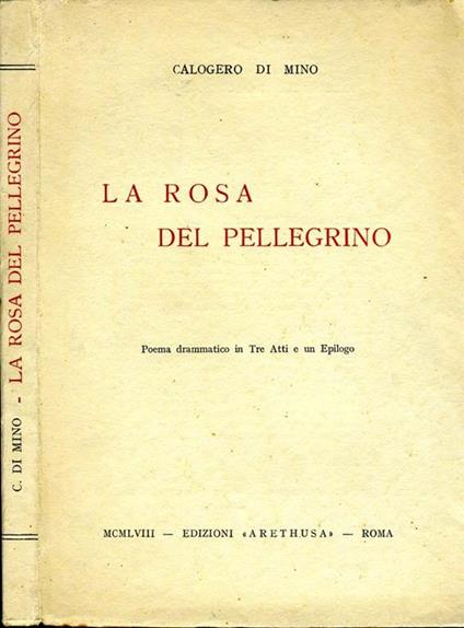 La Rosa del Pellegrino. Poema drammatico in tre atti e un epilogo - Calogero Di Mino - copertina