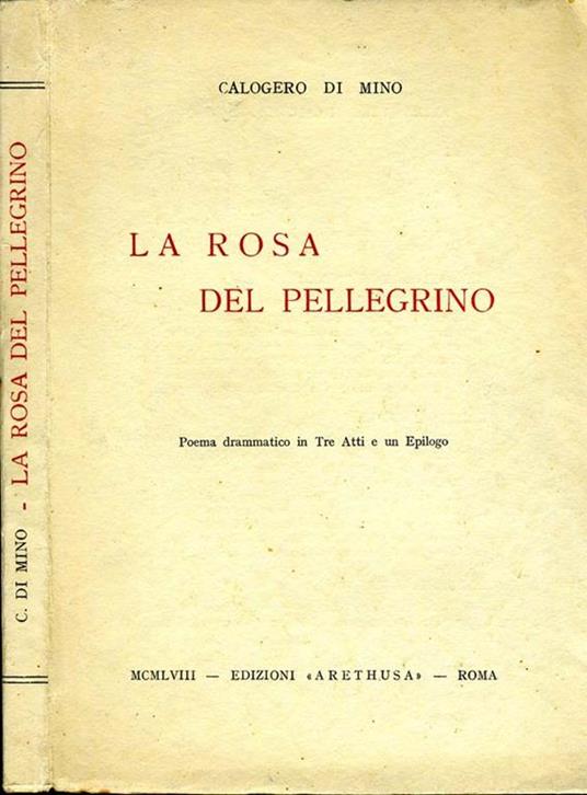 La Rosa del Pellegrino. Poema drammatico in tre atti e un epilogo - Calogero Di Mino - copertina