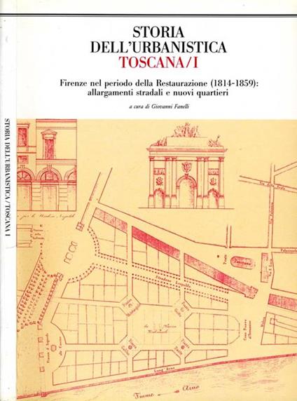 Toscana I. Firenze nel periodo della Restaurazione (1814-1859): allargamenti stradali e nuovi quartieri - Giovanni Fanelli - copertina