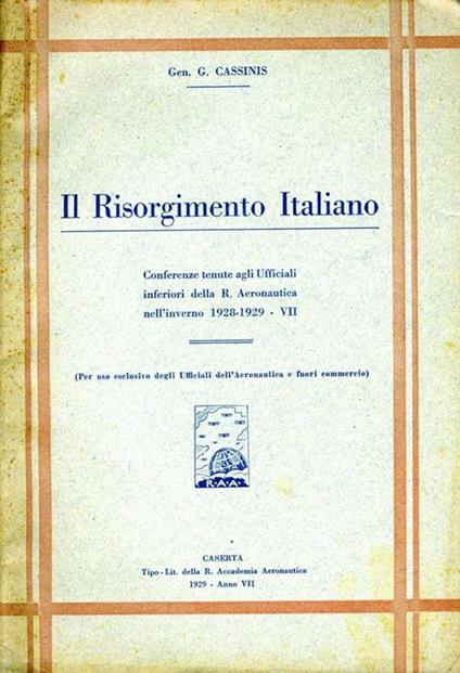 Il Risorgimento Italiano. Conferenze tenute agli ufficiali inferiori della r. Aeronautica nell'inverno 1928-1929 - G. Cassinis - copertina