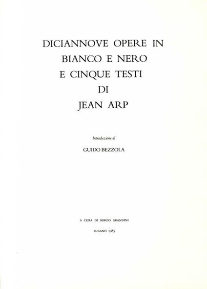 Diciannove opere in bianco e nero e cinque testi di Jean Arp - Guido Bezzola - copertina