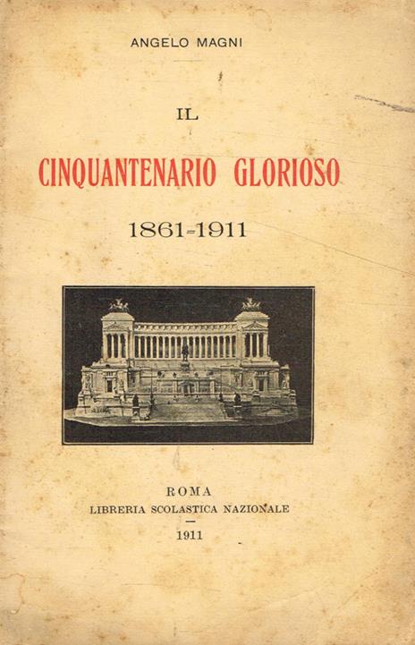 Il Cinquantenario Glorioso 1861-1911 - Angelo Magni - copertina