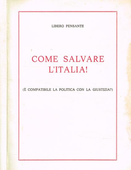 Come Salvare L'Italia!. (é compatibile la politica con la giustizia?) - Libero Pensante - copertina