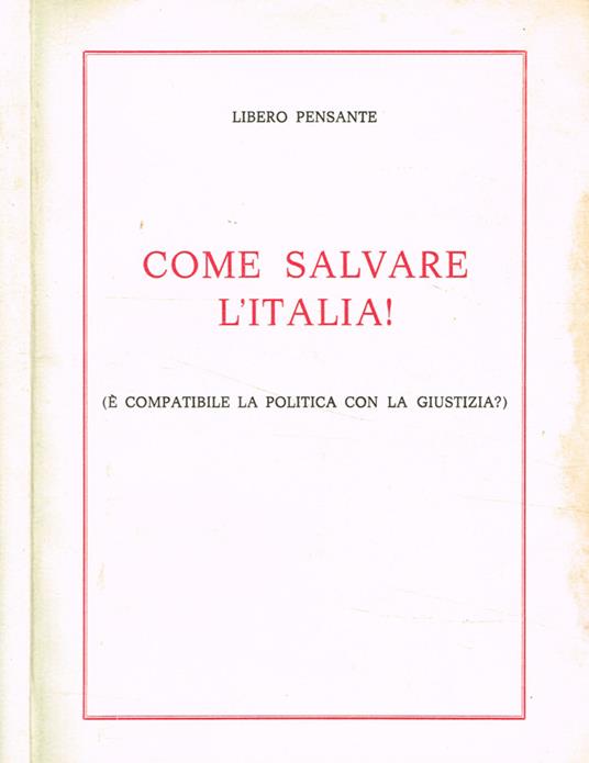 Come Salvare L'Italia!. (é compatibile la politica con la giustizia?) - Libero Pensante - copertina