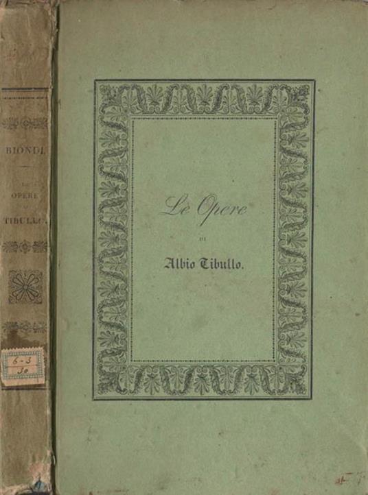 Le Opere di Albio Tibullo. Tradotte in terza rima dal marchese Luigi Biondi romano - Albio Tibullo - copertina