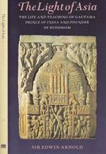 The light of Asia. The life and teaching of Gautama prince of India and founder of Buddhism